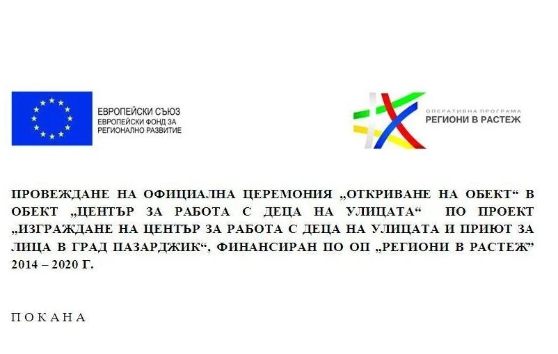 ПРОВЕЖДАНЕ НА ОФИЦИАЛНА ЦЕРЕМОНИЯ ”ОТКРИВАНЕ НА ОБЕКТ” В ОБЕКТ ”ЦЕНТЪР ЗА РАБОТА С ДЕЦА НА УЛИЦАТА” ПО ПРОЕКТ „ИЗГРАЖДАНЕ НА ЦЕНТЪР ЗА РАБОТА С ДЕЦА НА УЛИЦАТА И ПРИЮТ ЗА ЛИЦА В ГРАД ПАЗАРДЖИК“, ФИНАНСИРАН ПО ОП „РЕГИОНИ В РАСТЕЖ” 2014 – 2020 Г.